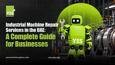 Industrial Machine Repair Services in the UAE: A Complete Guide for Businesses